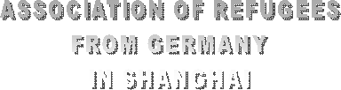 ASSOCIATION OF REFUGEES
FROM GERMANY
IN SHANGHAI