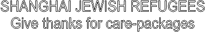 SHANGHAI JEWISH REFUGEES
Give thanks for care-packages